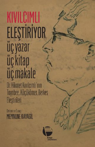 Kıvılcımlı Eleştiriyor Üç Yazar Üç Kitap Üç Makale  Dr. Hikmet Kıvılcımlı'nın  Toynbee, Küçükömer, Berkes Eleştirileri