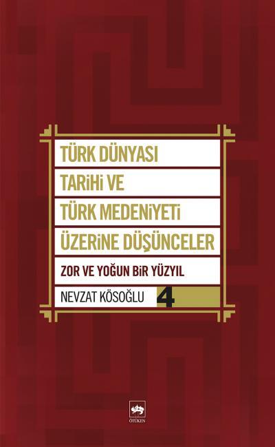 Türk Dünyası Tarihi ve Türk Medeniyeti Üzerine Düşünceler - 4. Kitap