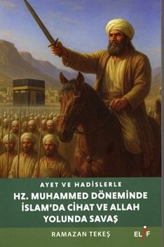 Ayet ve Hadislerle Hazreti Muhammed Döneminde İslam'da Cihad ve Allah yolunda Savaş