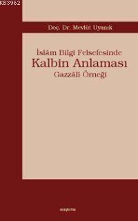 İslâm Bilgi Felsefesinde Kalbim Anlaması; Gazzâlî Örneği — Mevlüt Uyanık