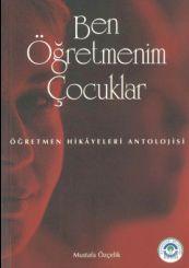 Ben Öğretmenim Çocuklar: Öğretmen Hikayeleri Antolojisi