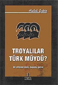 Troyalılar Türk müydü / Bir Mitosun Dünü Bugünü Yarını
