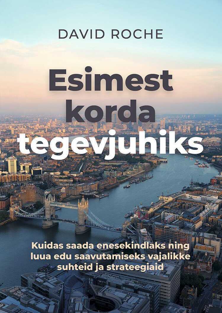 Esimest korda tegevjuhiks. Kuidas saada enesekindlaks ning luua edu saavutamiseks vajalikke suhteid