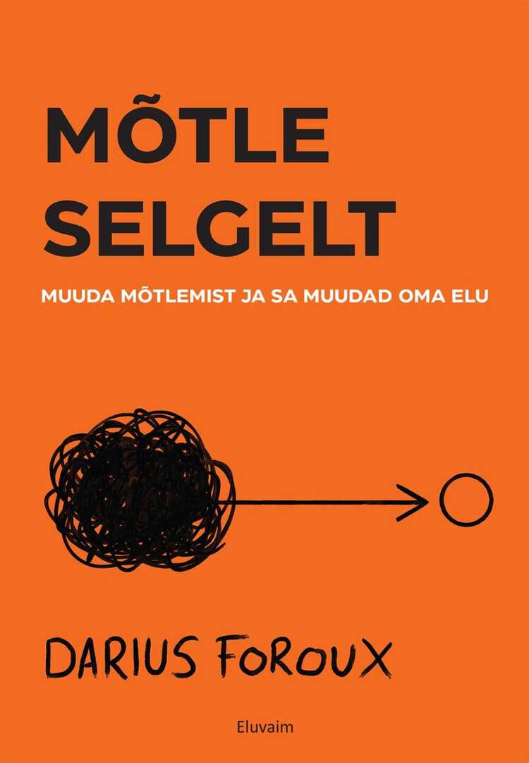 Mõtle selgelt. Muuda mõtlemist ja sa muudad oma elu