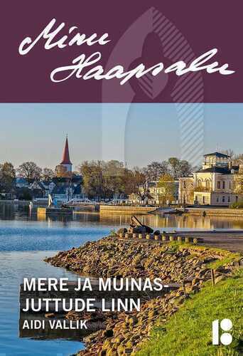 Minu Haapsalu. Mere Ja Muinasjuttude Linn
