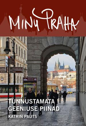 E-raamat: MINU PRAHA. TUNNUSTAMATA GEENIUSE PIINAD
