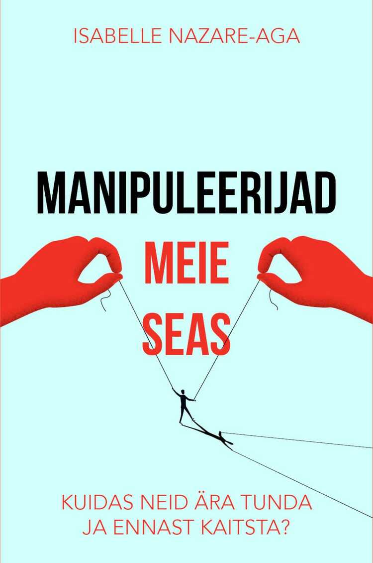 Manipuleerijad Meie Seas. Kuidas Neid Ära Tunda Ja Ennast Kaitsta?