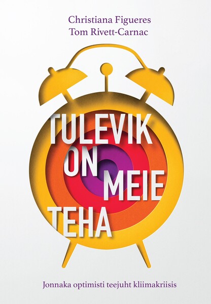E-raamat: TULEVIK ON MEIE TEHA. JONNAKA OPTIMISTI TEEJUHT KLIIMAKRIISIS