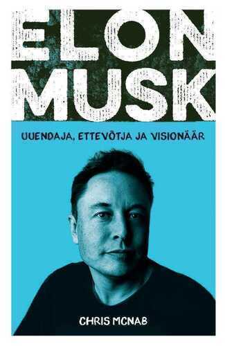 Elon Musk. Uuendaja, ettevõtja, visionäär