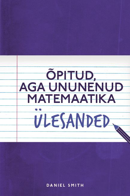 Õpitud, aga ununenud matemaatika. Ülesanded