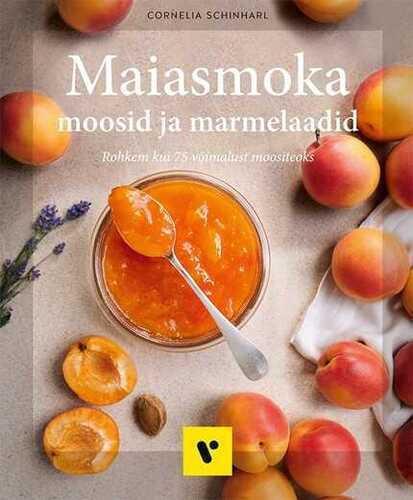 E-raamat: Maiasmoka moosid ja marmelaadid. Rohkem kui 75 võimalust moositeoks