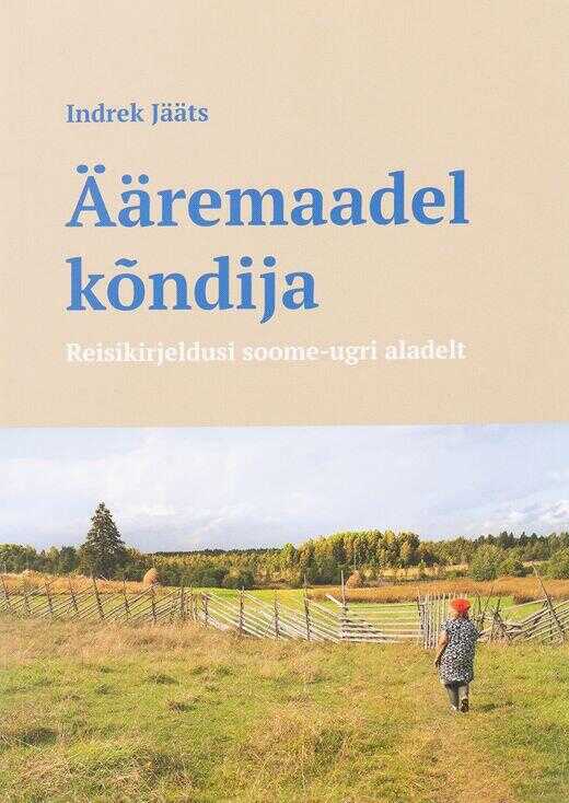 Ääremaadel kõndija. Reisikirjeldusi soome-ugri aladelt