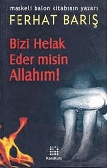 Bizi Helak Eder misin Allahım!