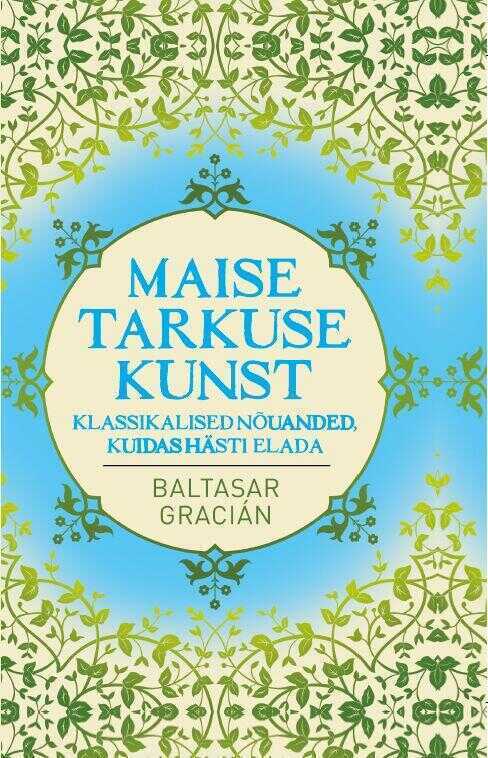 Maise tarkuse kunst. Klassikalised nõuanded, kuidas hästi elada