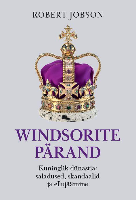 Windsorite pärand. Kuninglik dünastia: saladused, skandaalid ja ellujäämine