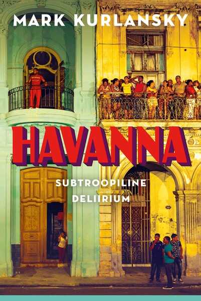 E-raamat: Havanna. Subtroopiline deliirium — Mark Kurlansky