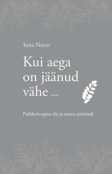 E-raamat: Kui aega on jäänud vähe... Psühholoogina elu ja surma piirimail