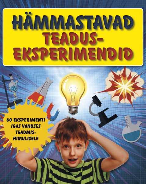 Hämmastavad Teaduseksperimendid. 60 Eksperimenti Igas Vanuses Teadmishuvilisele