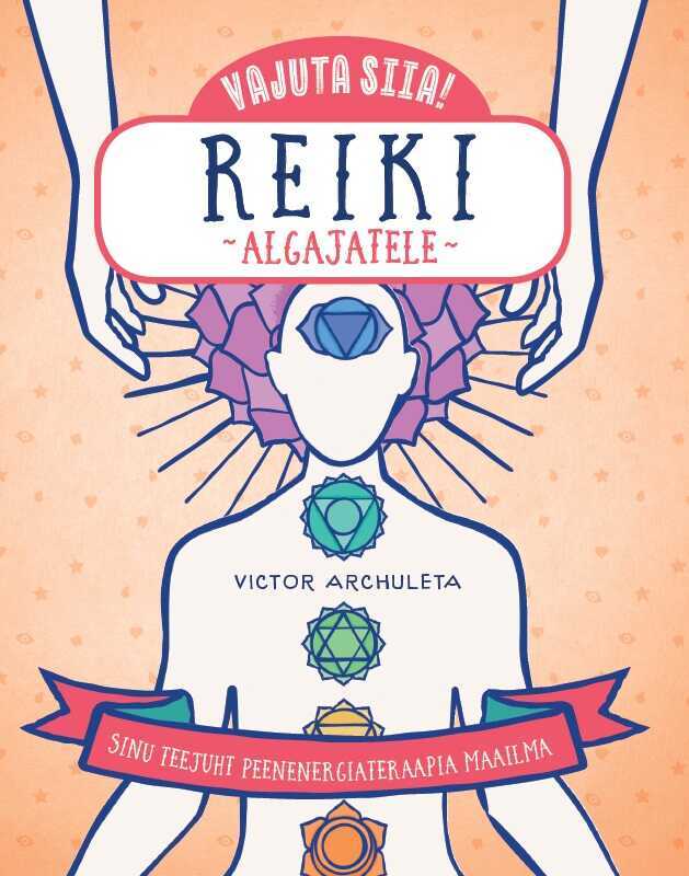 Reiki Algajatele. Sinu Teejuht Peenenergiateraapiamaailma