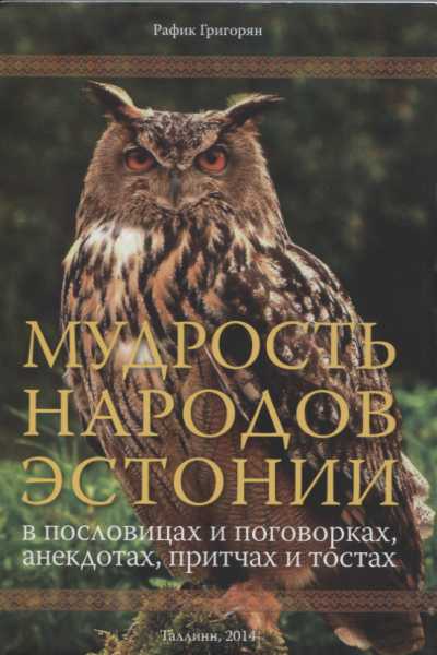МУДРОСТь НАРОДОВ ЭСТОНИИ. В ПОСЛОВИЦАХ И ПОГОВОРКАХ, АНЕКДОТАХ, ПРИТЧАХ И ТОСТАХ