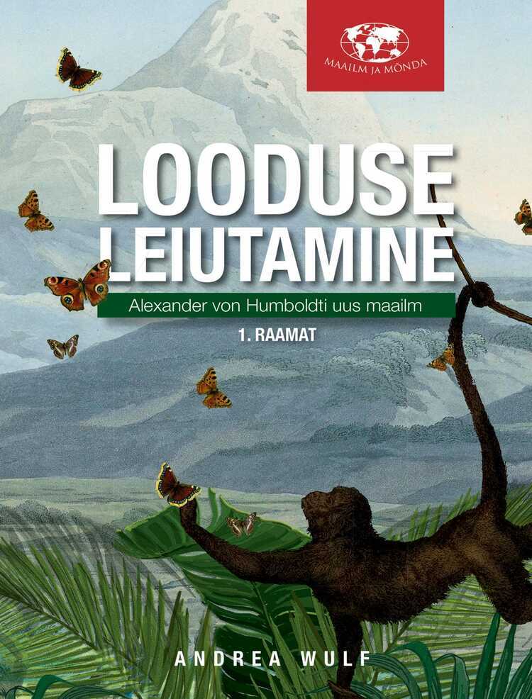 Looduse Leiutamine. I Osa Alexander Von Humboldti Uus Maailm, I