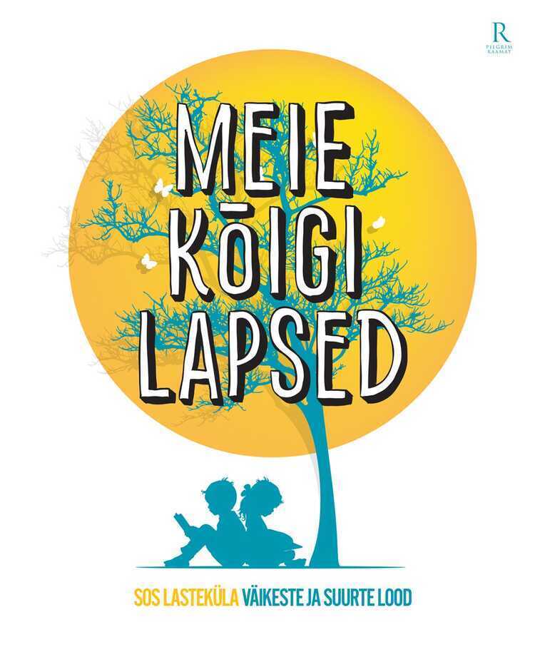 Meie Kõigi Lapsed. Sos Lasteküla Väikeste Ja Suurte Lood