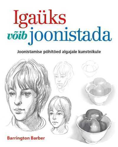 Igaüks Võib Joonistada. Joonistamise Põhitõed Algajale Kunstnikule
