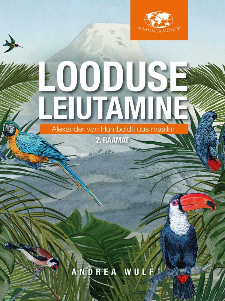 Looduse Leiutamine. Ii Osa Alexander Von Humboldtiuus Maailm, Ii