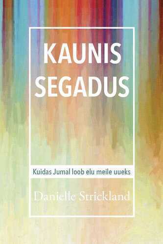 Kaunis Segadus. Kuidas Jumal Loob Elu Meile Uueks