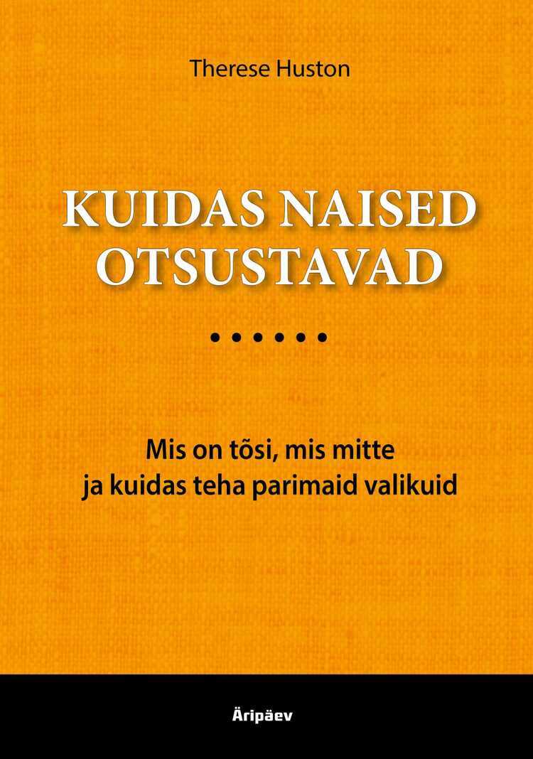 Kuidas Naised Otsustavad. Mis Vastab Tõele, Mis Mitte Ja Kuidas Teha Parimaid Valikuid