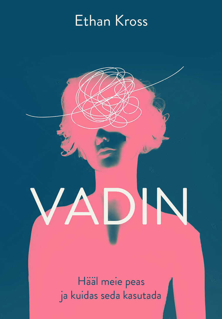 Vadin. Hääl Meie Peas Ja Kuidas Seda Kasutada — Ethan Kross