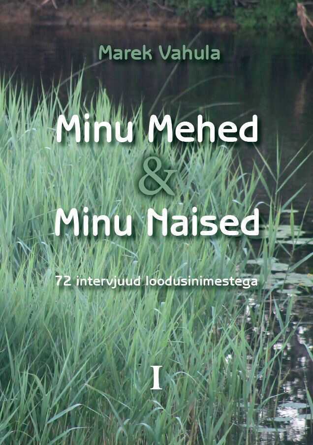 Minu Mehed Ja Minu Naised I (72 Intervjuud Loodusinimestega)