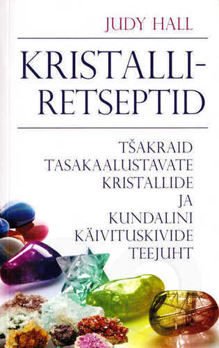 Kristalliretseptid. Tšakraid Tasakaalustavate Kristallide Ja Kundalini Käivituskivide Teejuht