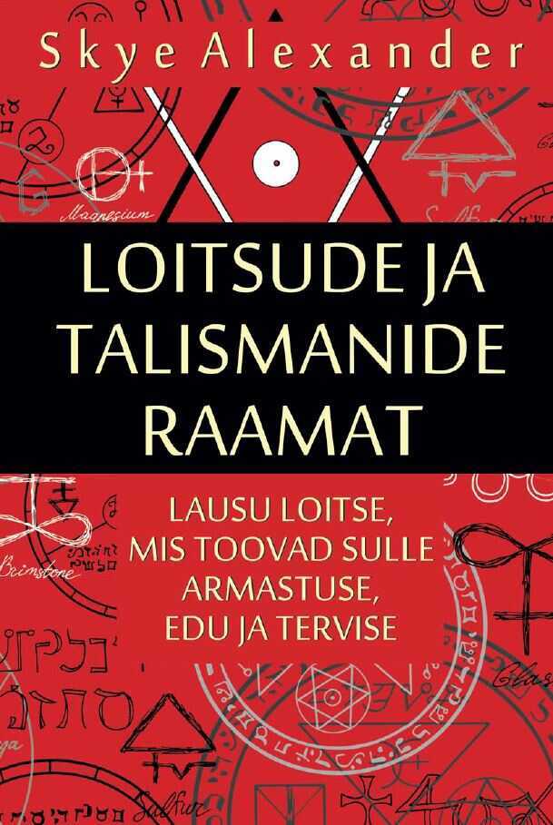 Loitsude Ja Talismanide Raamat. Lausu Loitse, Mis Toovad Sulle Armastuse, Edu Ja Tervise