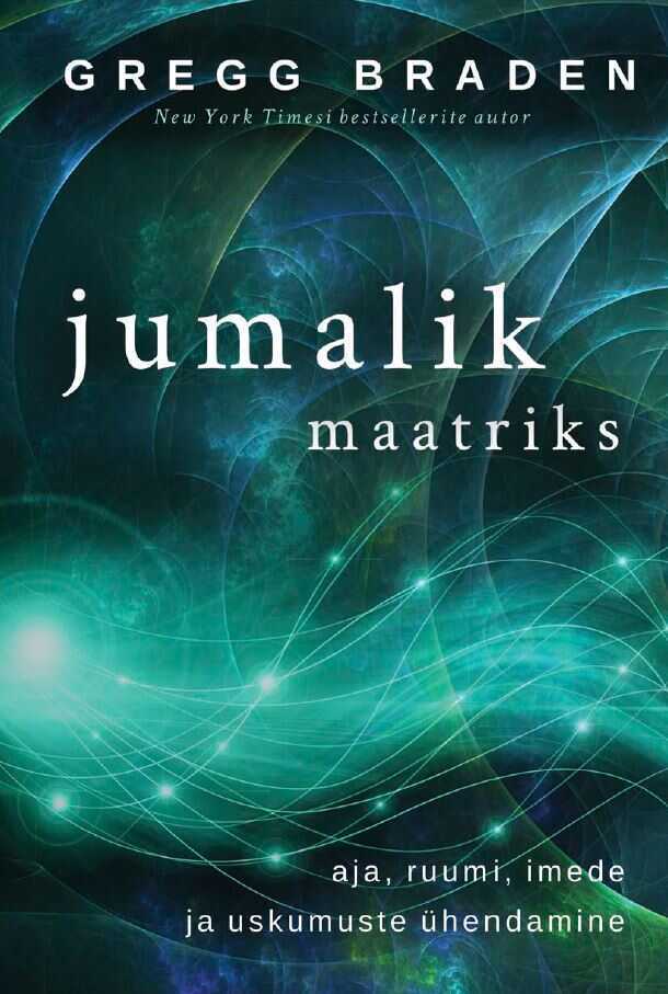 Jumalik maatriks. Aja, ruumi, imede ja uskumuste ühendamine