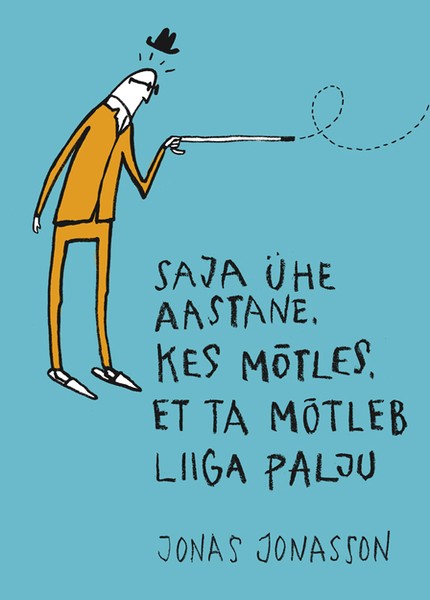 E-raamat: Saja ühe aastane, kes mõtles, et ta mõtleb liig — Jonas Jonasson