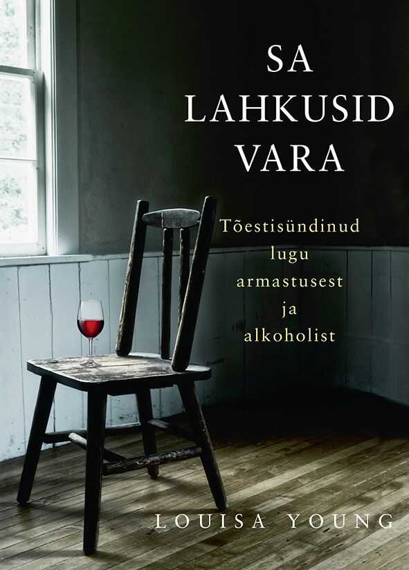 Sa Lahkusid Vara. Tõestisündinud Lugu Armastusest Ja Alkoholist
