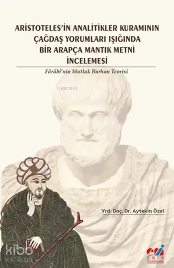 Aristoteles'in Analitikler Kuramının Çağdaş Yorumları Işığında Bir Arapça Mantık Metni İncelemesi