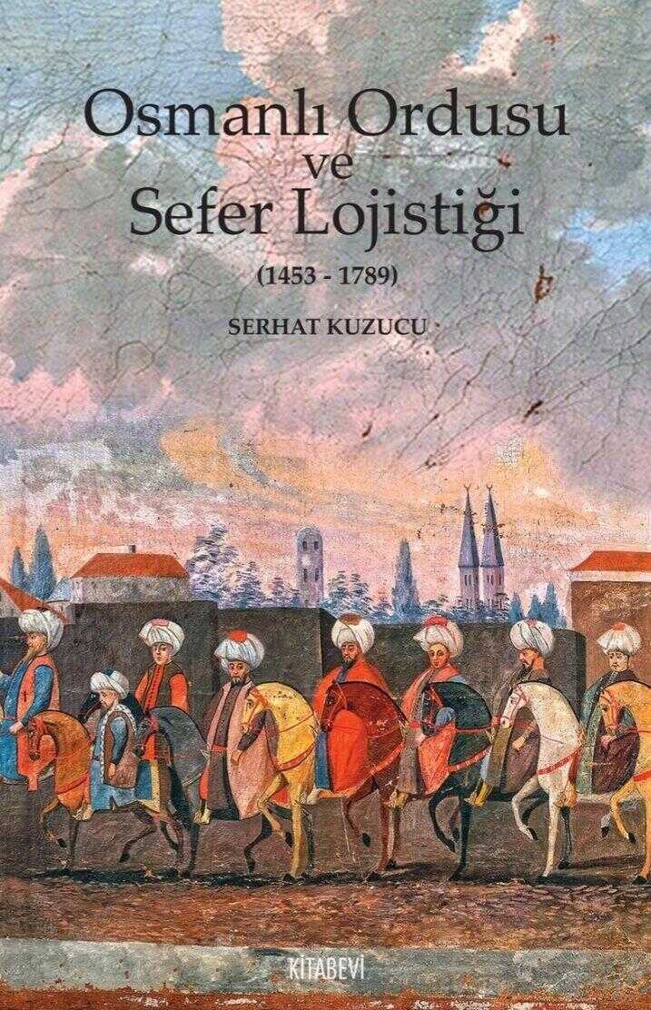 Osmanlı Ordusu ve Sefer Lojistiği