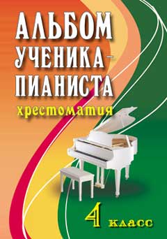 АЛьБОМ УЧЕНИКА-ПИАНИСТА. ХРЕСТОМАТИЯ. 4 КЛАСС. УЧЕБНО-МЕТОДИЧЕСКОЕ ПОСОБИЕ