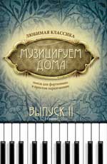 МУЗИЦИРУЕМ ДОМА. ЛЮБИМАЯ КЛАССИКА. ПьЕСЫ ДЛЯ ФОРТЕПИАНО В ПРОСТОМ ПЕРЕЛОЖЕНИИ. ВЫПУСК 2