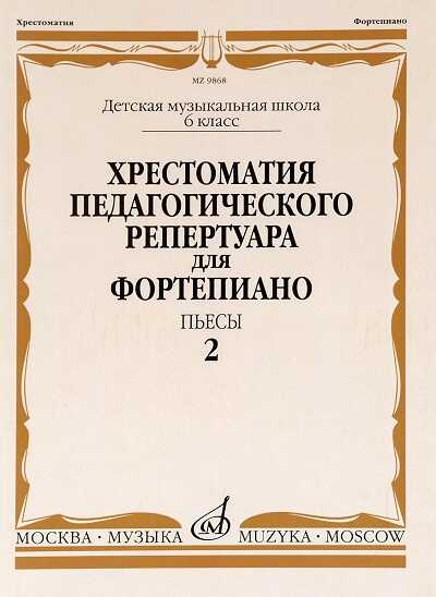 ХРЕСТОМАТИЯ ПЕДАГОГИЧЕСКОГО РЕПЕРТУАРА ДЛЯ ФОРТЕПИАНО. ПьЕСЫ. ВЫПУСК 2. 6 КЛАСС ДМШ
