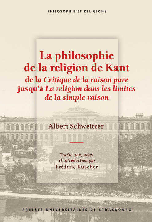 La philosophie de la religion de Kant de la Critique de la raison pure jusqu’à La religion dans les limites de la simple raison — SCHWEITZER