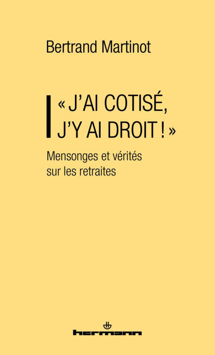 « J'AI COTISÉ, J'Y AI DROIT ! » Mensonges et vérités sur les retraites — Bertrand Martinot