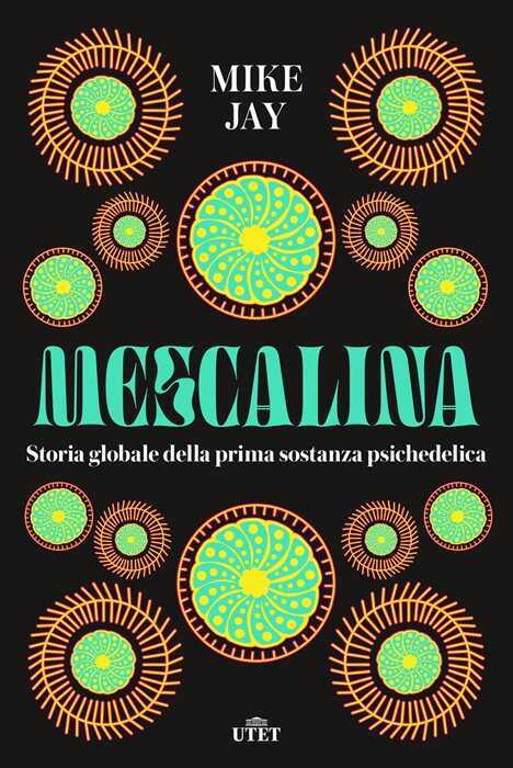 Mescalina. Storia globale della prima sostanza psichedelica