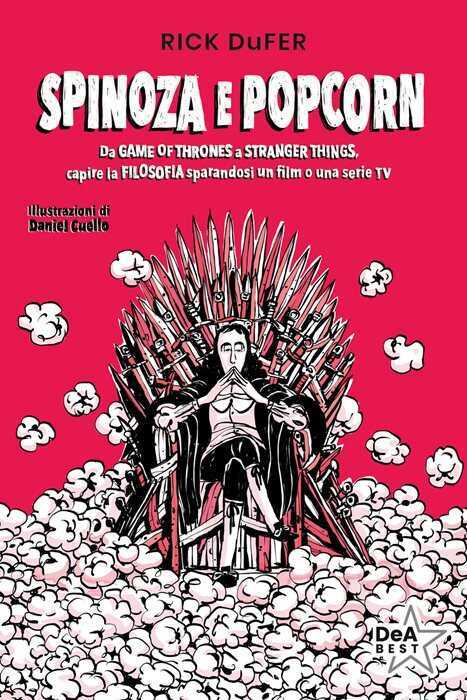 Spinoza e popcorn. Da Game of Thrones a Stranger Things, capire la filosofia sparandosi un film o una serie TV. Nuova ediz.