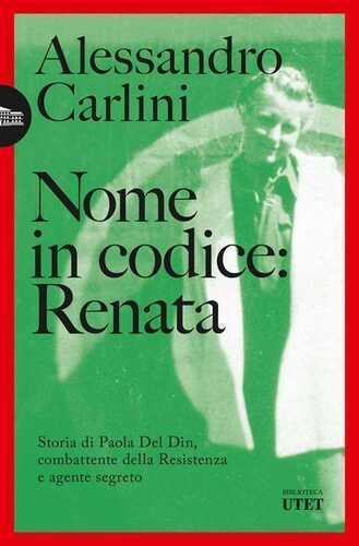 Nome in codice: Renata. Storia di Paola Del Din, combattente della Resistenza e agente segreto