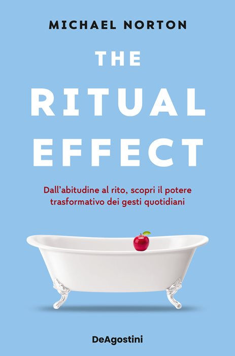 The ritual effect. Dall'abitudine al rito, scopri il potere trasformativo dei gesti quotidiani