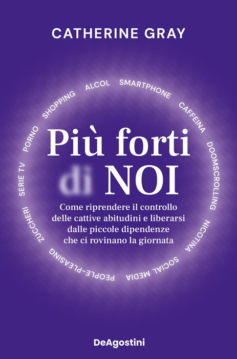 Più forti di noi. Come riprendere il controllo delle cattive abitudini e liberarsi dalle piccole dipendenze che ci rovinano la giornata
