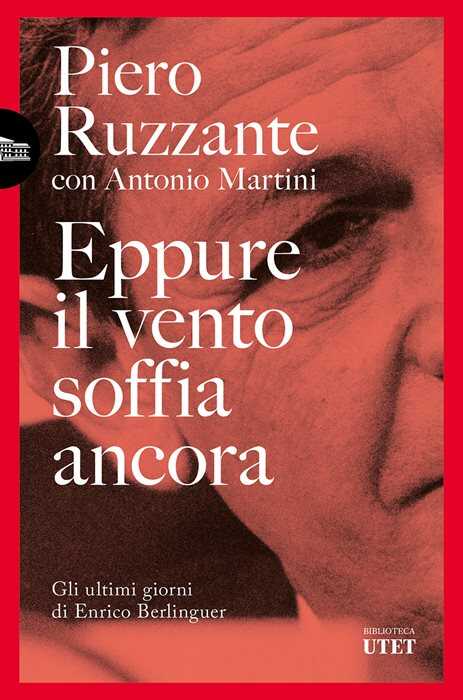 Eppure il vento soffia ancora. Gli ultimi giorni di Enrico Berlinguer